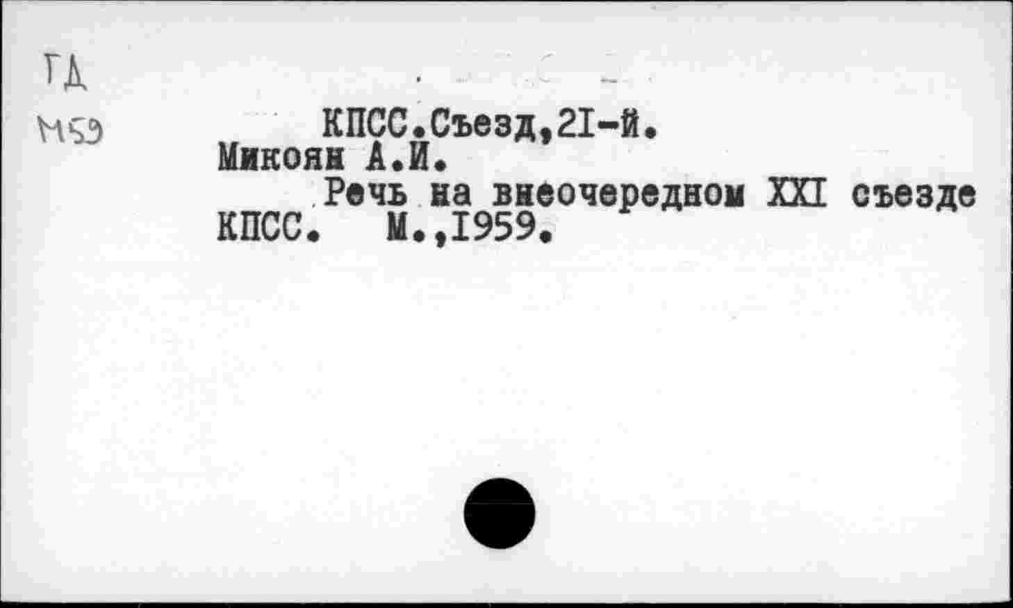 ﻿КПСС.Съезд,21-й.
Микоян А.И.
Речь на внеочередном ХП съезде
КПСС. М.,1959.